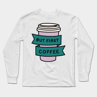 but first coffee - COFFEE FIRST Long Sleeve T-Shirt